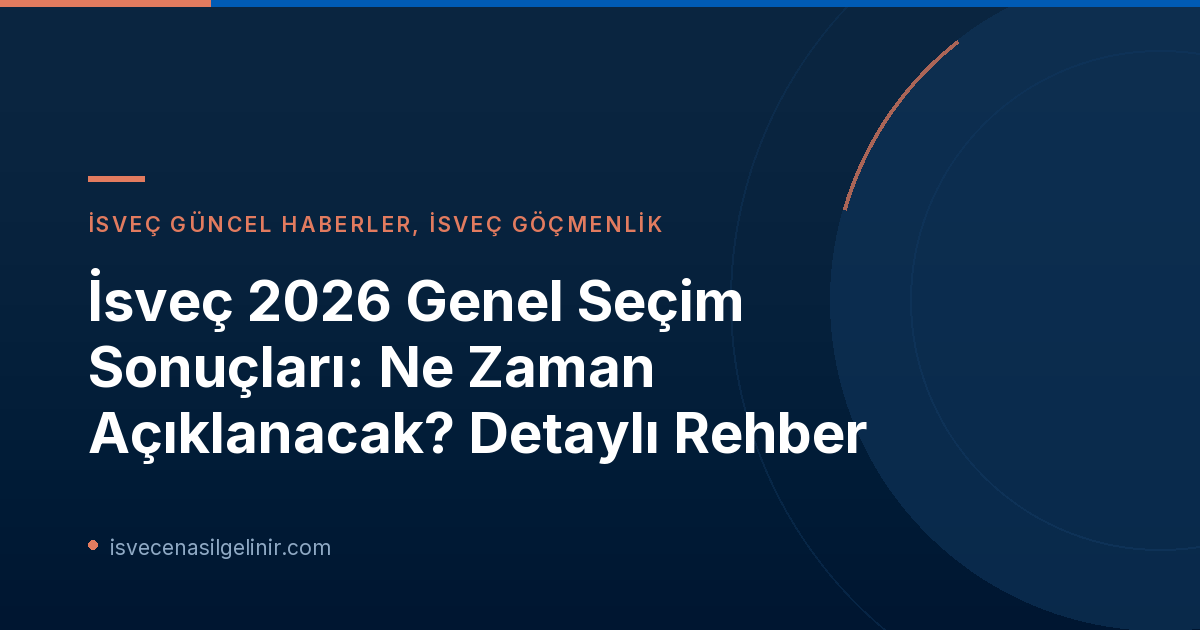 İsveç 2026 Genel Seçim Sonuçları: Ne Zaman Açıklanacak? Detaylı Rehber