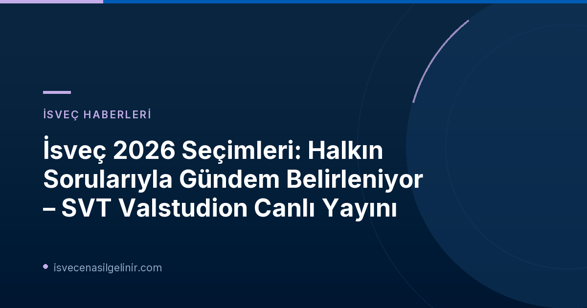 İsveç 2026 Seçimleri: Halkın Sorularıyla Gündem Belirleniyor – SVT Valstudion Canlı Yayını