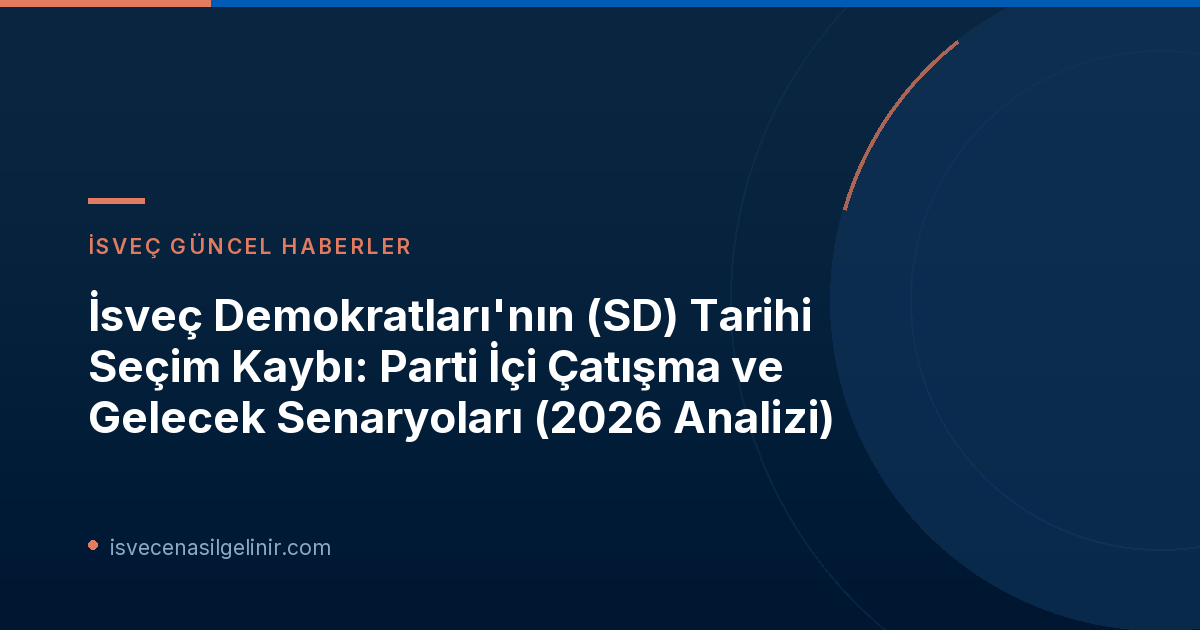 İsveç Demokratları'nın (SD) Tarihi Seçim Kaybı: Parti İçi Çatışma ve Gelecek Senaryoları (2026 Analizi)