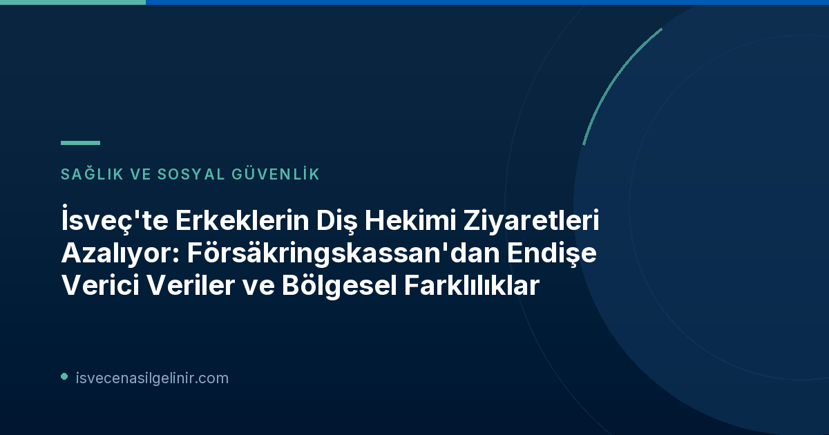 İsveç'te Erkeklerin Diş Hekimi Ziyaretleri Azalıyor: Försäkringskassan'dan Endişe Verici Veriler ve Bölgesel Farklılıklar