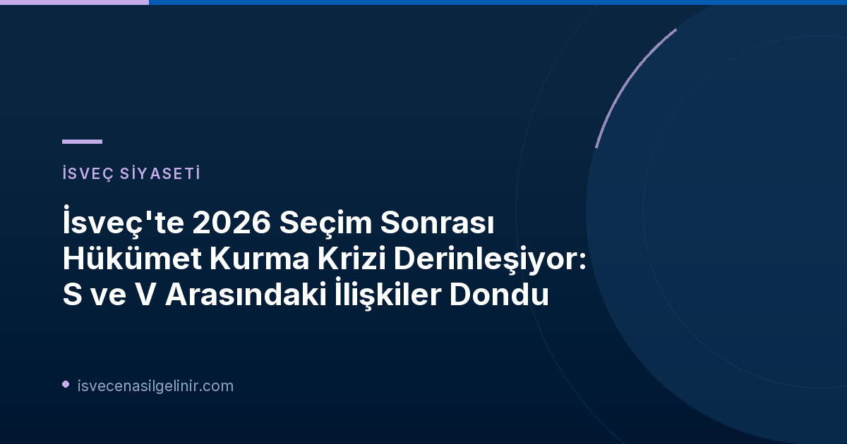İsveç'te 2026 Seçim Sonrası Hükümet Kurma Krizi Derinleşiyor: S ve V Arasındaki İlişkiler Dondu