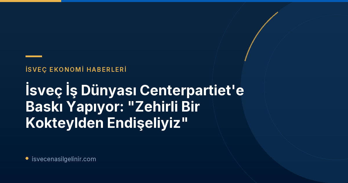 İsveç İş Dünyası Centerpartiet'e Baskı Yapıyor: 