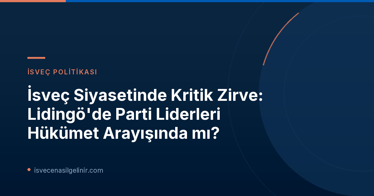 İsveç Siyasetinde Kritik Zirve: Lidingö'de Parti Liderleri Hükümet Arayışında mı?