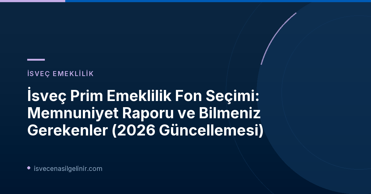 İsveç Prim Emeklilik Fon Seçimi: Memnuniyet Raporu ve Bilmeniz Gerekenler (2026 Güncellemesi)