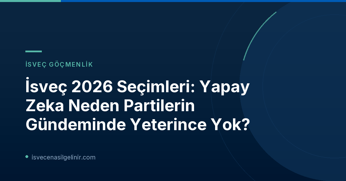 İsveç 2026 Seçimleri: Yapay Zeka Neden Partilerin Gündeminde Yeterince Yok?