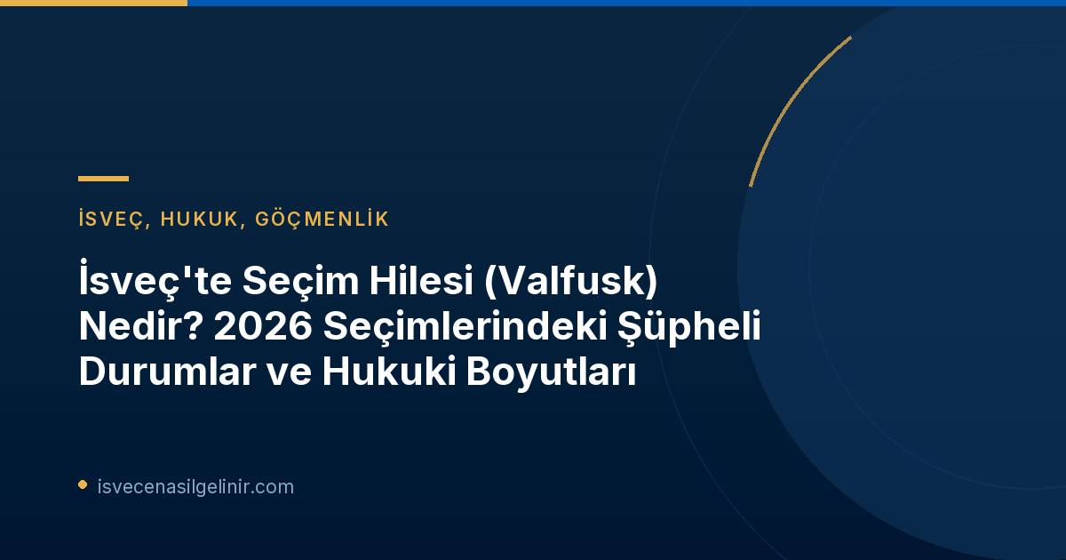 İsveç'te Seçim Hilesi (Valfusk) Nedir? 2026 Seçimlerindeki Şüpheli Durumlar ve Hukuki Boyutları