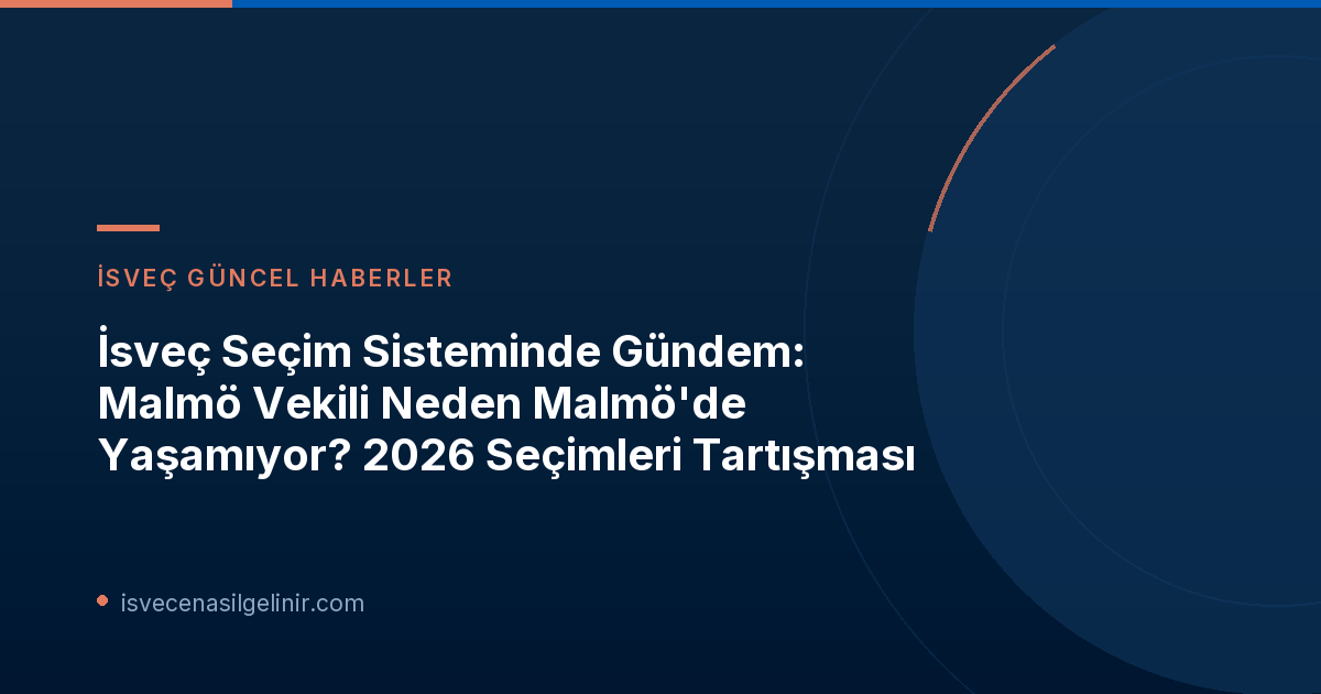 İsveç Seçim Sisteminde Gündem: Malmö Vekili Neden Malmö'de Yaşamıyor? 2026 Seçimleri Tartışması