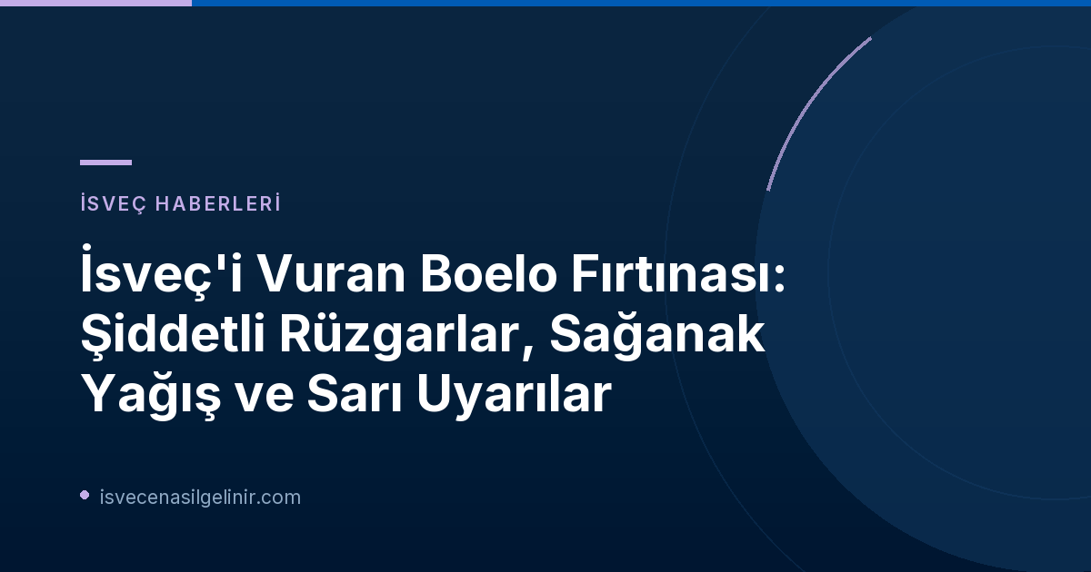 İsveç'i Vuran Boelo Fırtınası: Şiddetli Rüzgarlar, Sağanak Yağış ve Sarı Uyarılar
