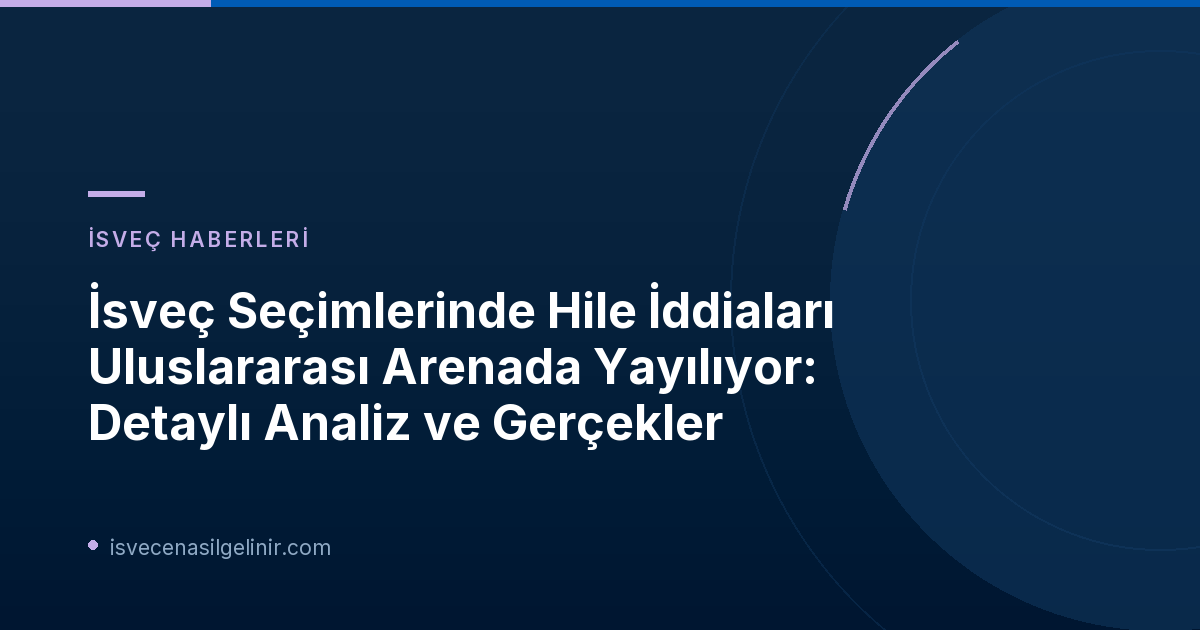 İsveç Seçimlerinde Hile İddiaları Uluslararası Arenada Yayılıyor: Detaylı Analiz ve Gerçekler