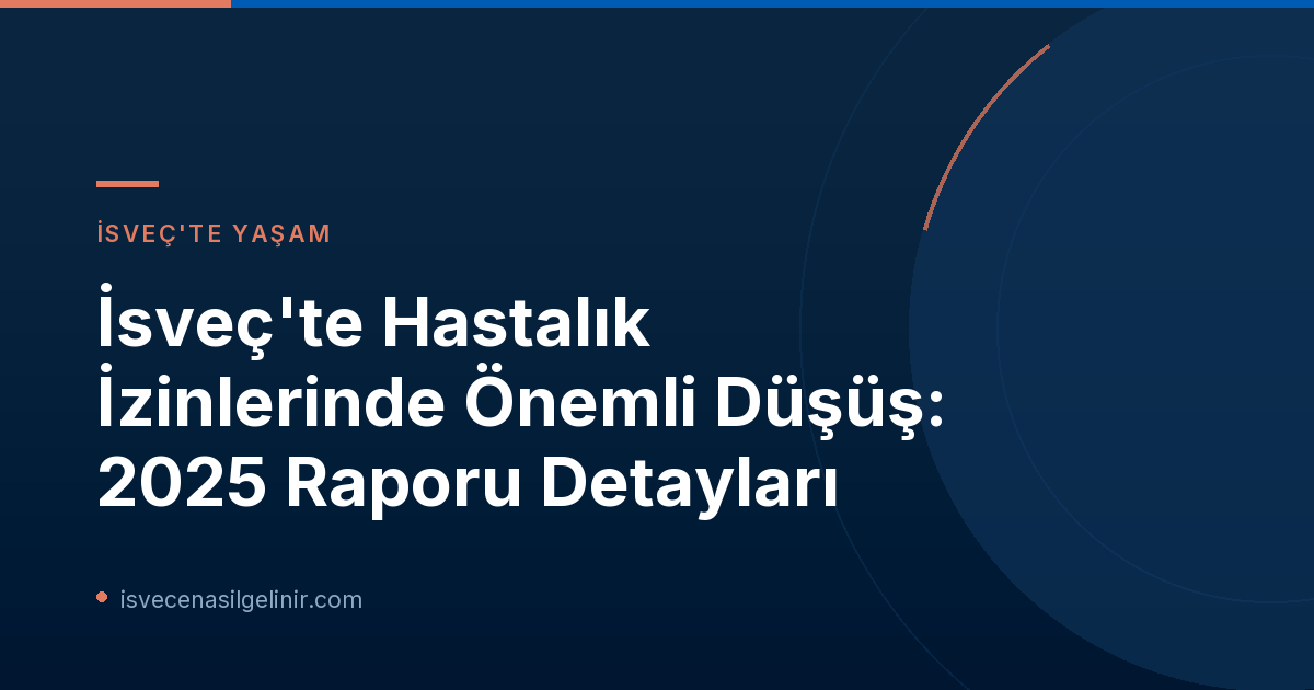 İsveç'te Hastalık İzinlerinde Önemli Düşüş: 2025 Raporu Detayları