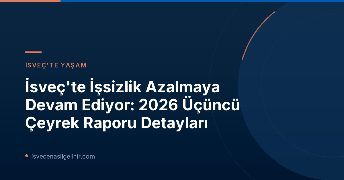 İsveç'te İşsizlik Azalmaya Devam Ediyor: 2026 Üçüncü Çeyrek Raporu Detayları