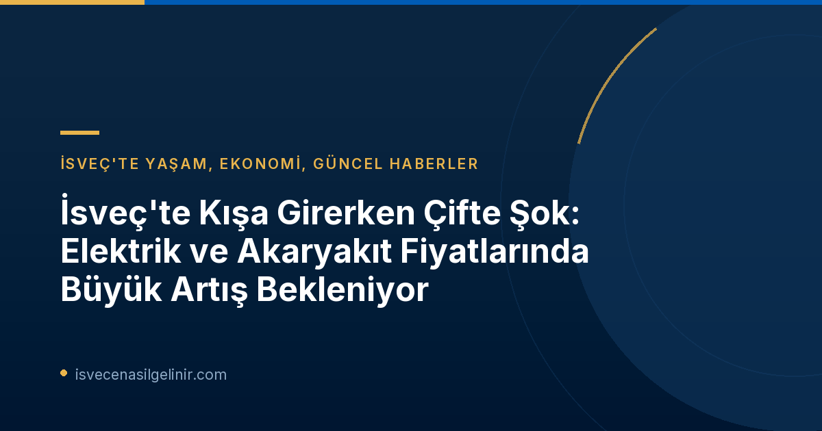 İsveç'te Kışa Girerken Çifte Şok: Elektrik ve Akaryakıt Fiyatlarında Büyük Artış Bekleniyor