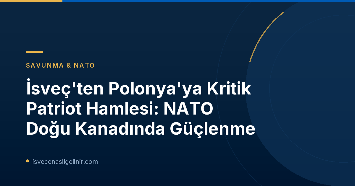 İsveç'ten Polonya'ya Kritik Patriot Hamlesi: NATO Doğu Kanadında Güçlenme