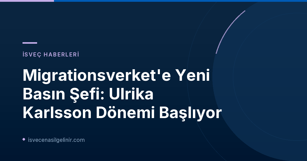Migrationsverket'e Yeni Basın Şefi: Ulrika Karlsson Dönemi Başlıyor
