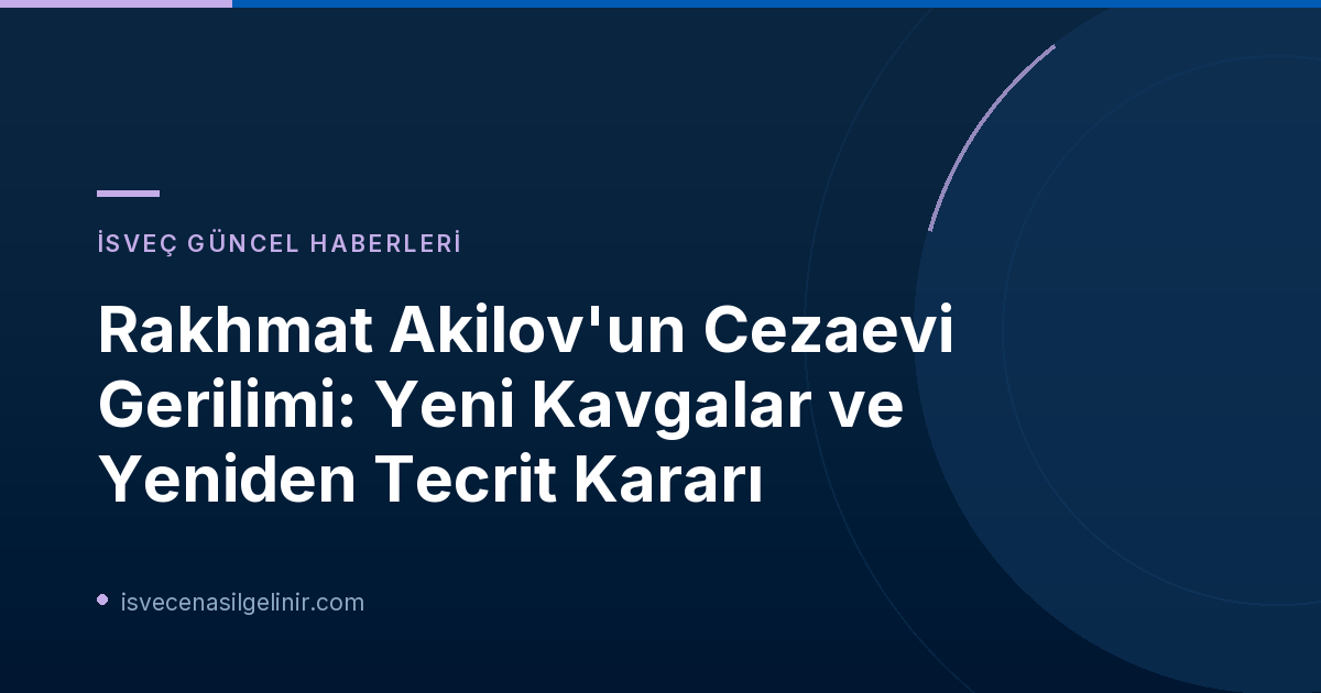 Rakhmat Akilov'un Cezaevi Gerilimi: Yeni Kavgalar ve Yeniden Tecrit Kararı
