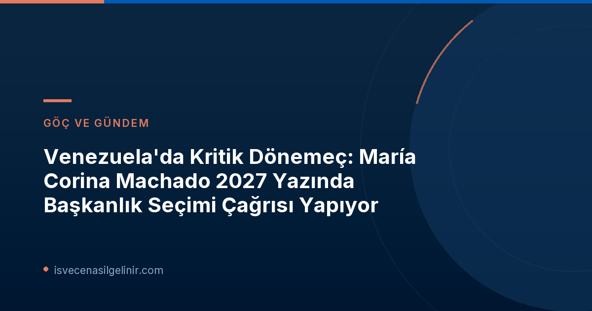 Venezuela'da Kritik Dönemeç: María Corina Machado 2027 Yazında Başkanlık Seçimi Çağrısı Yapıyor